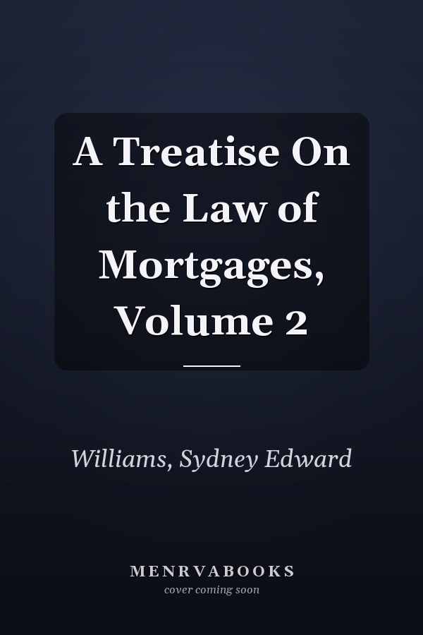 A Treatise On the Law of Mortgages, Volume 2