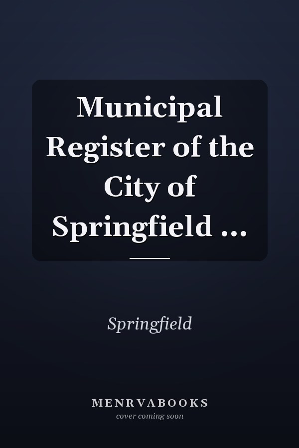 Municipal Register of the City of Springfield ...