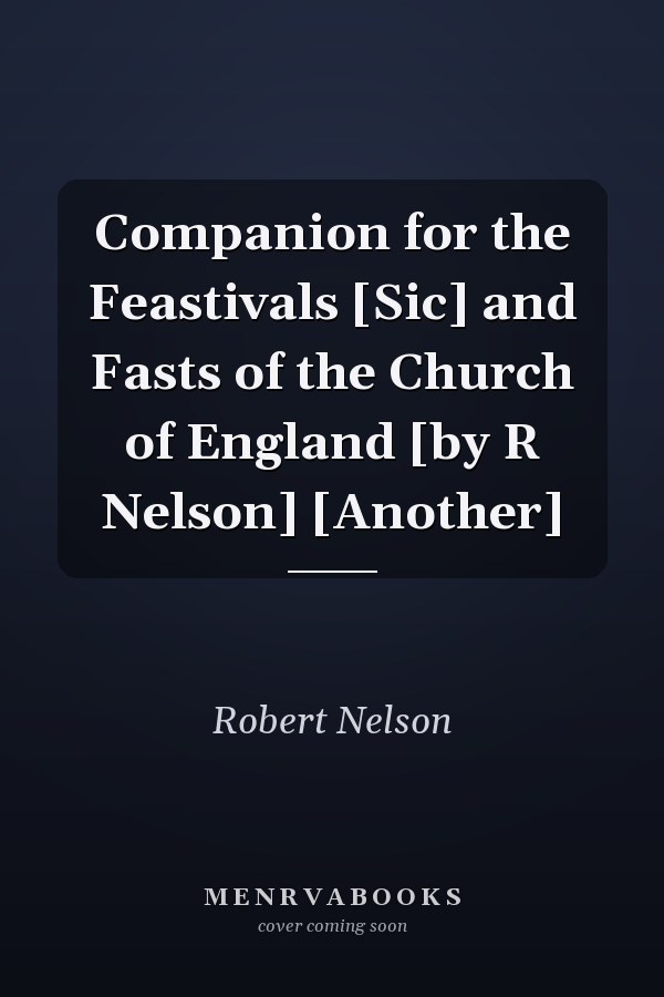 Companion for the Feastivals [Sic] and Fasts of the Church of England [by R Nelson] [Another]