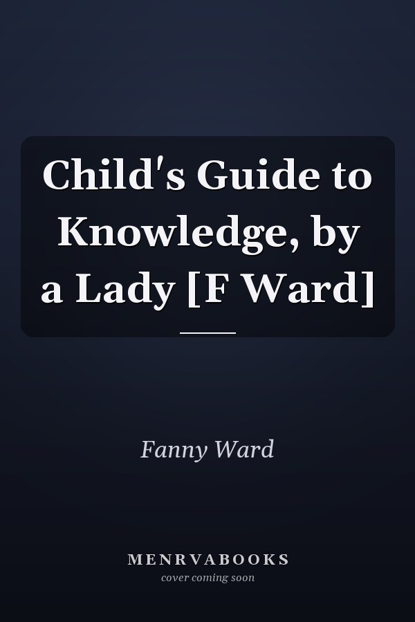 Child's Guide to Knowledge, by a Lady [F Ward]