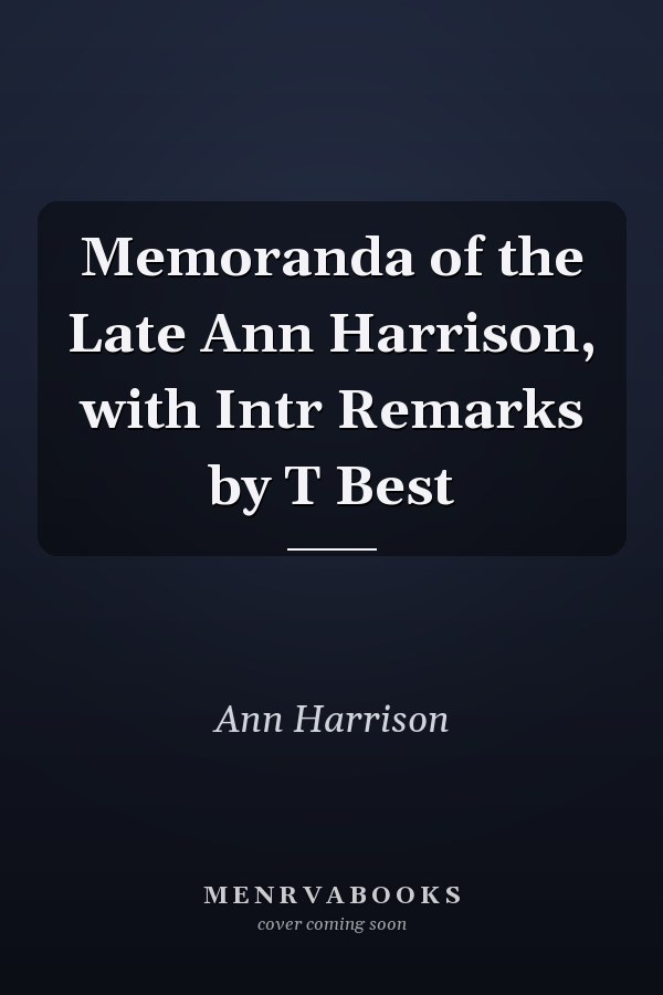 Memoranda of the Late Ann Harrison, with Intr Remarks by T Best