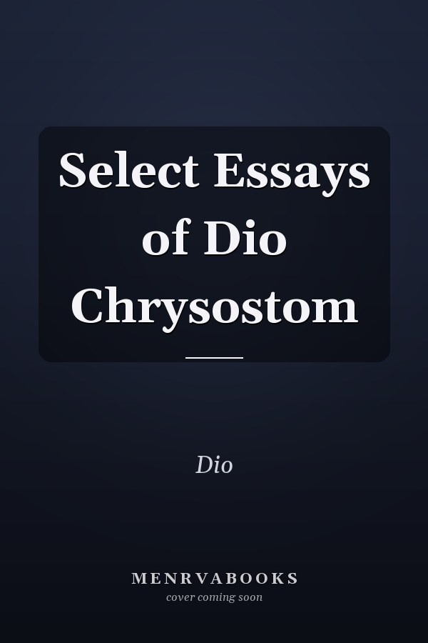 Select Essays of Dio Chrysostom