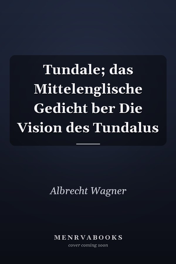 Tundale; das Mittelenglische Gedicht ber Die Vision des Tundalus