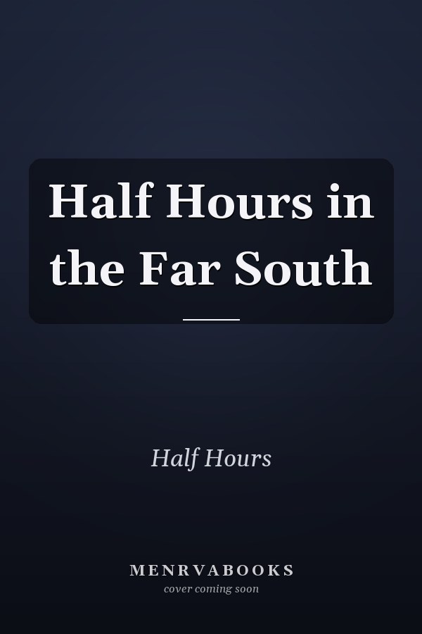 Half Hours in the Far South