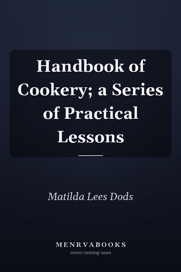 Handbook of Cookery; a Series of Practical Lessons