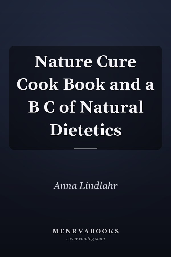 Nature Cure Cook Book and a B C of Natural Dietetics