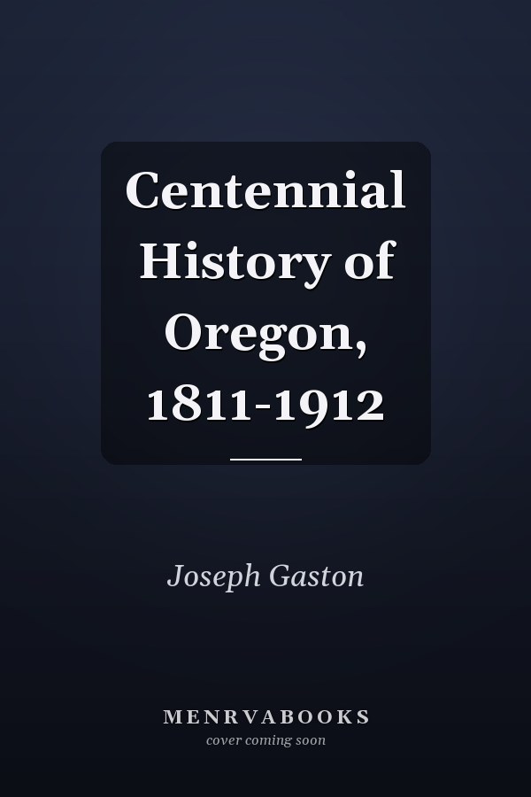 Centennial History of Oregon, 1811-1912