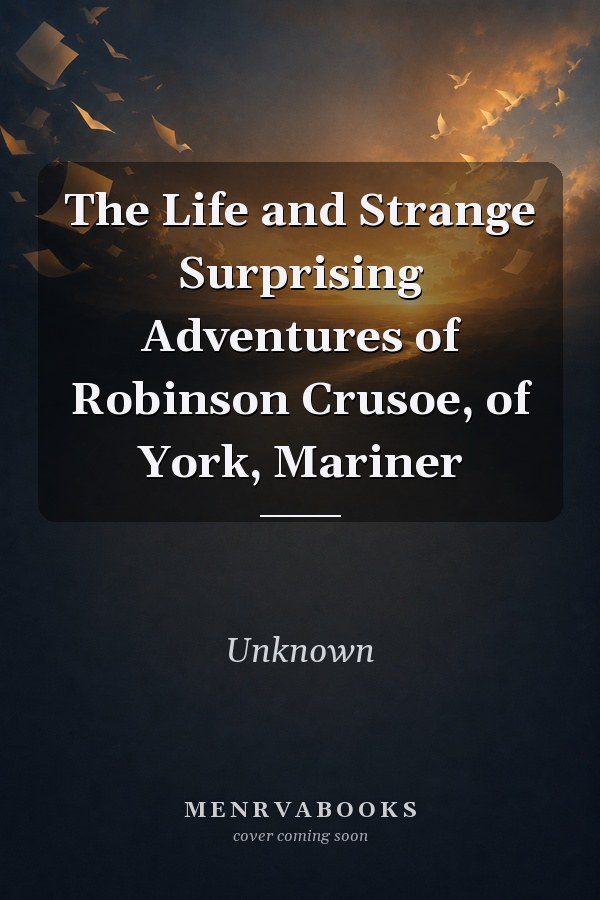 The Life and Strange Surprising Adventures of Robinson Crusoe, of York, Mariner