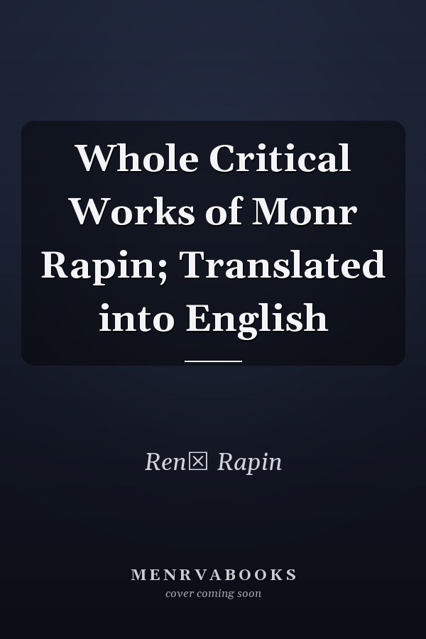 Whole Critical Works of Monr Rapin; Translated into English