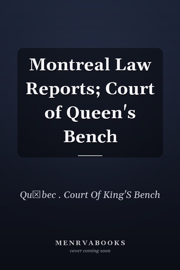Montreal Law Reports; Court of Queen's Bench