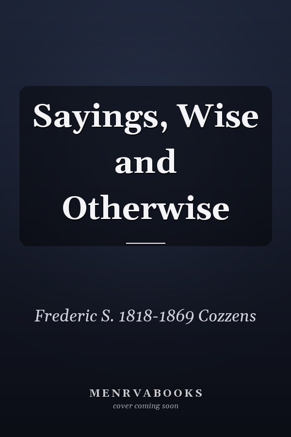 Sayings, Wise and Otherwise