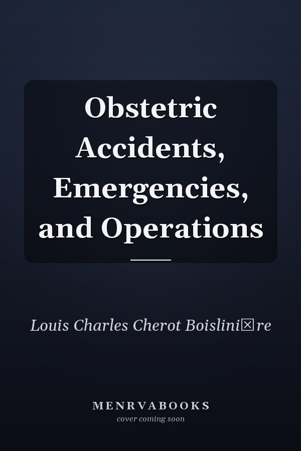 Obstetric Accidents, Emergencies, and Operations