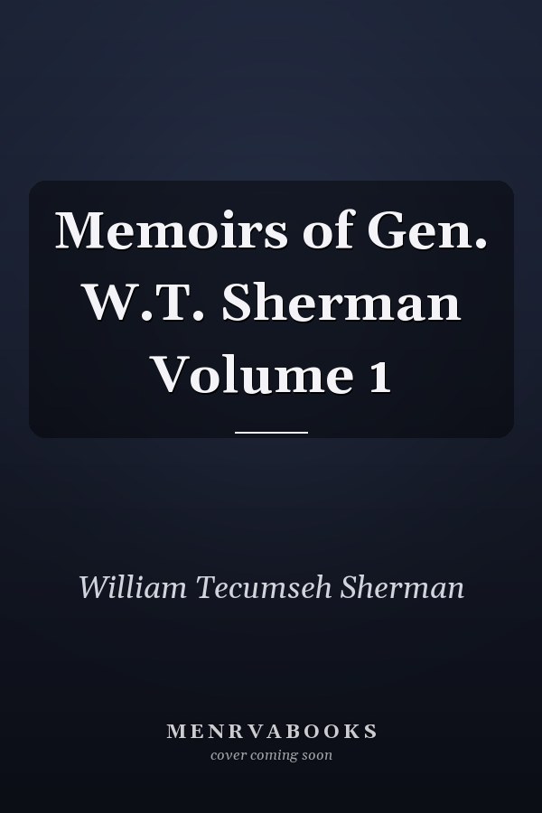 Memoirs of Gen. W.T. Sherman Volume 1