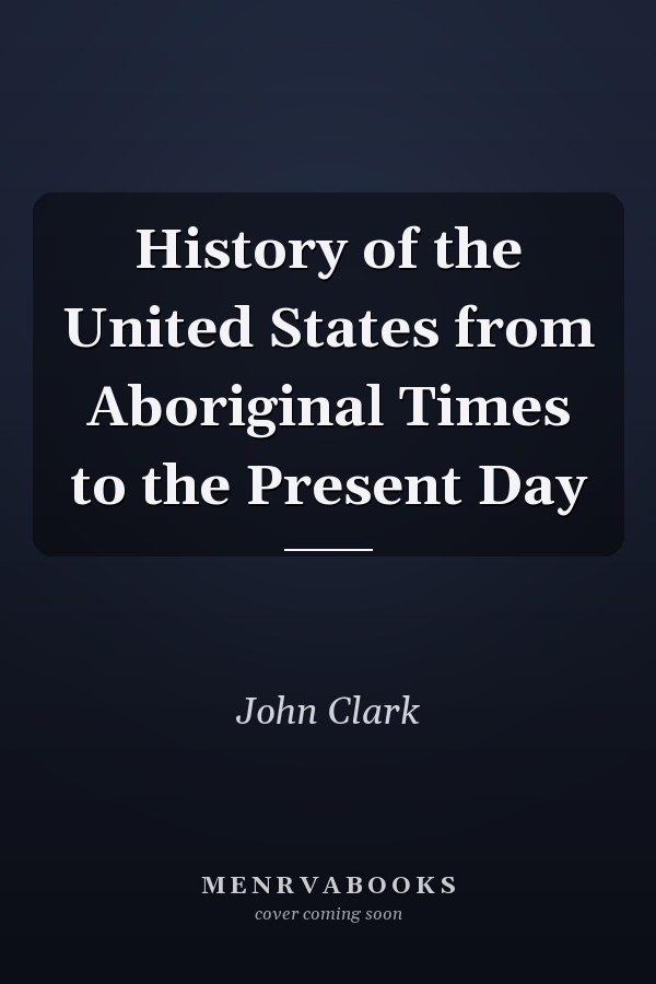 History of the United States from Aboriginal Times to the Present Day