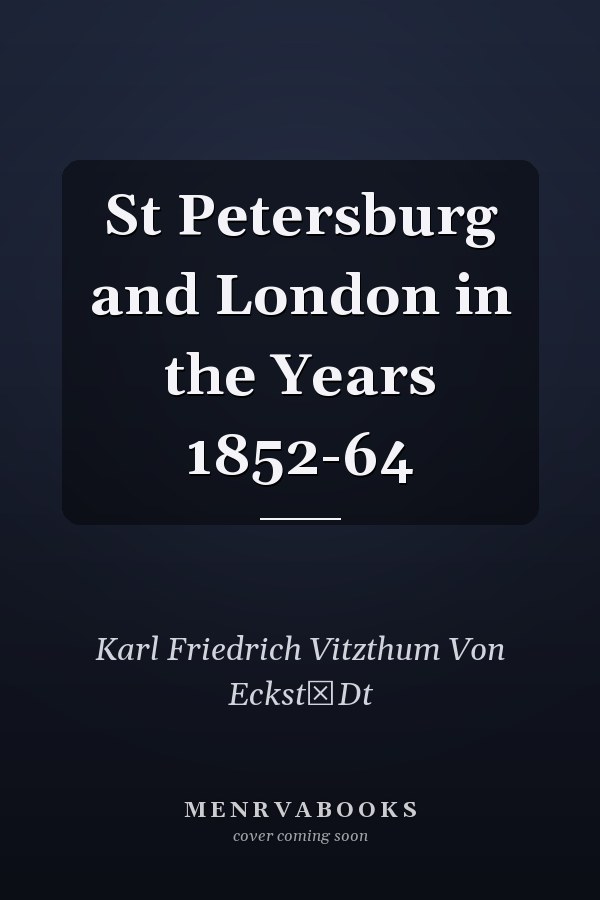 St Petersburg and London in the Years 1852-64