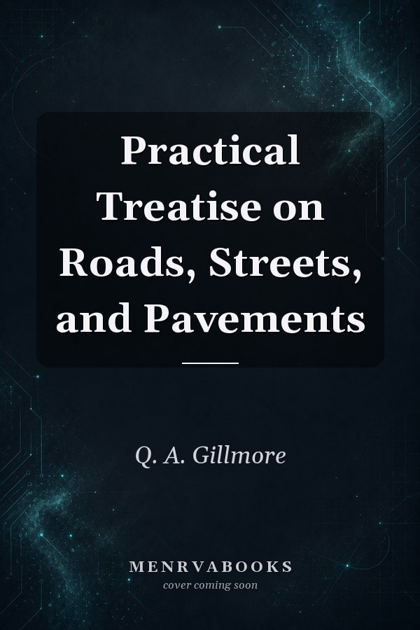 Practical Treatise on Roads, Streets, and Pavements