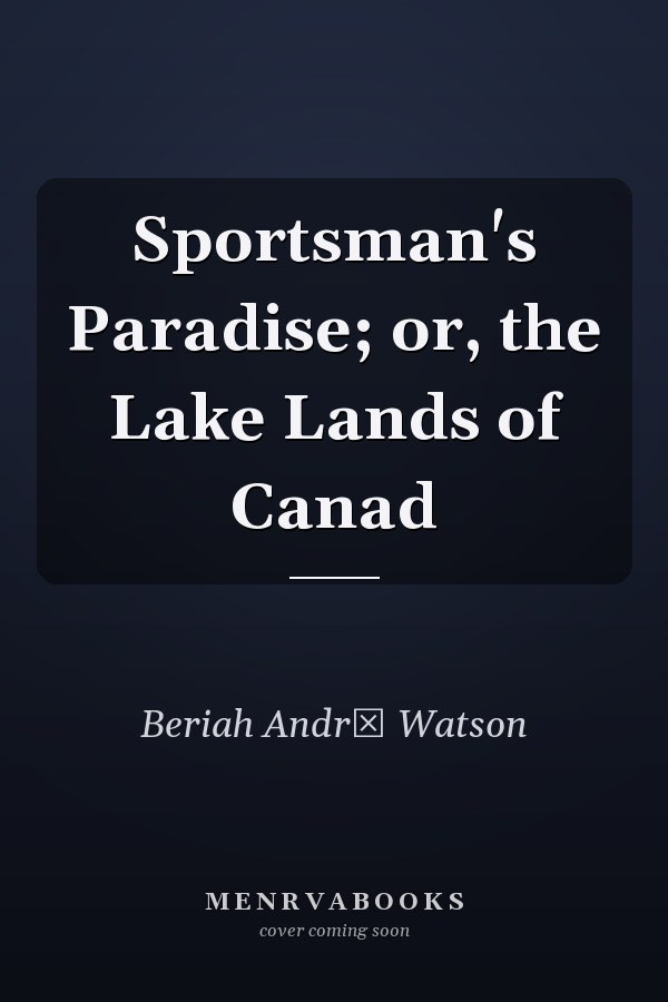 Sportsman's Paradise; or, the Lake Lands of Canad
