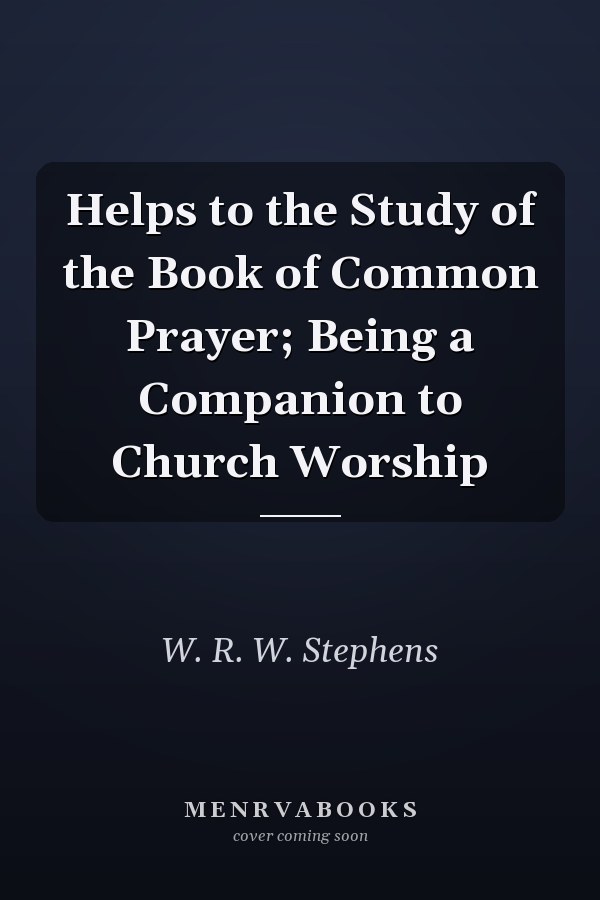 Helps to the Study of the Book of Common Prayer; Being a Companion to Church Worship