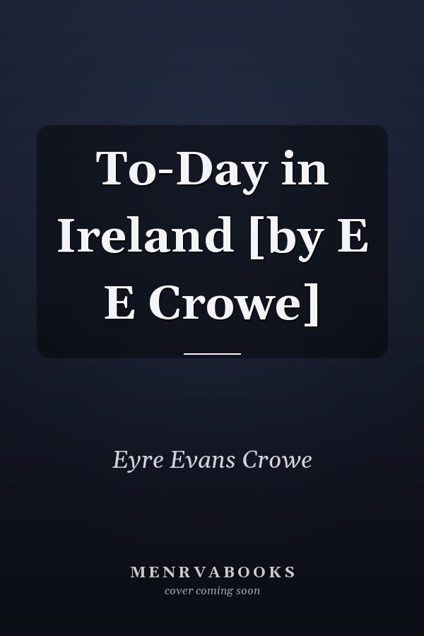 To-Day in Ireland [by E E Crowe]