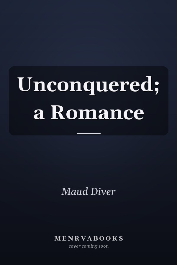 Unconquered; a Romance