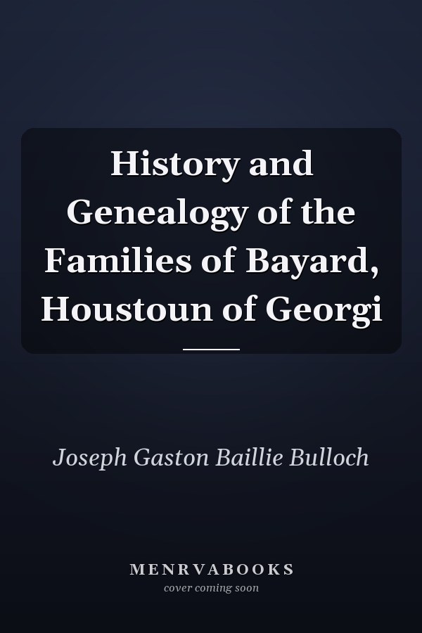 History and Genealogy of the Families of Bayard, Houstoun of Georgi