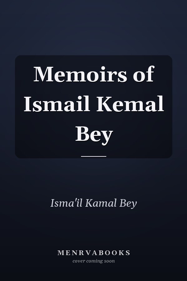 Memoirs of Ismail Kemal Bey