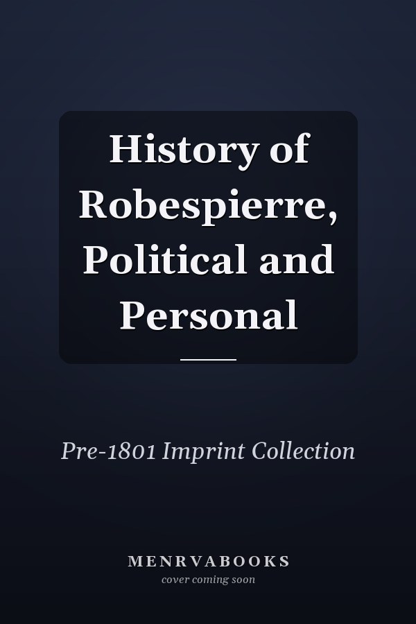 History of Robespierre, Political and Personal