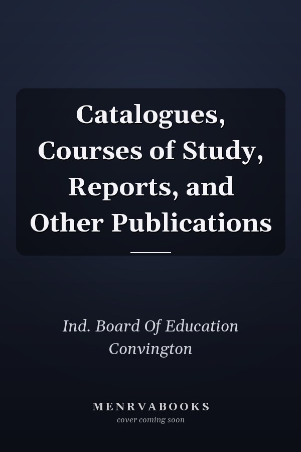 Catalogues, Courses of Study, Reports, and Other Publications