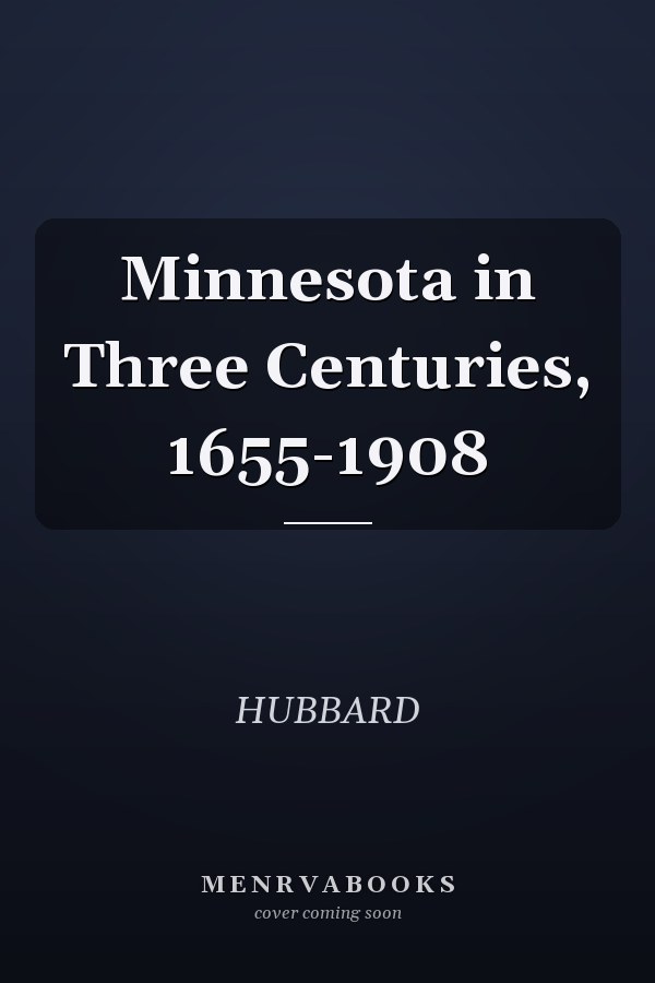Minnesota in Three Centuries, 1655-1908