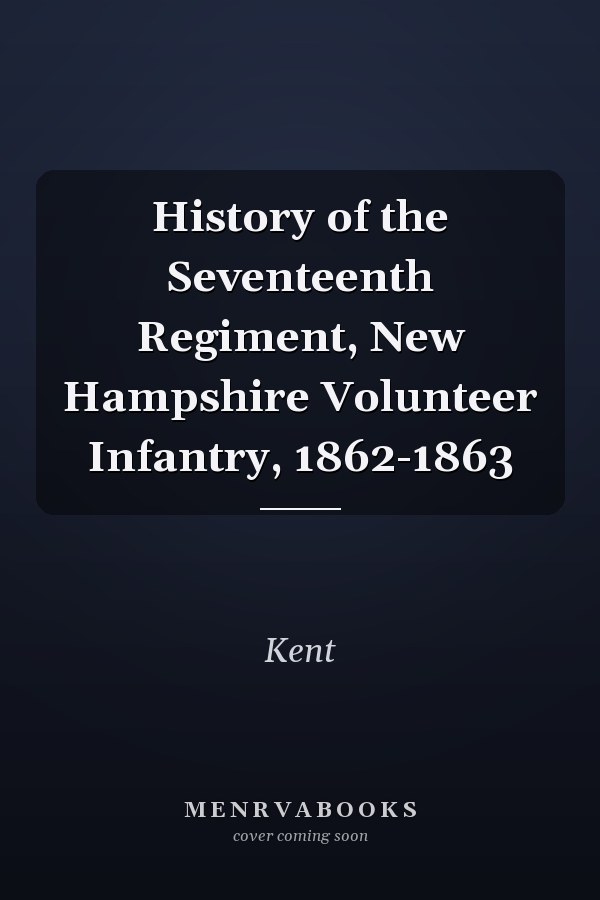 History of the Seventeenth Regiment, New Hampshire Volunteer Infantry, 1862-1863