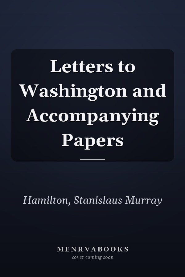 Letters to Washington and Accompanying Papers