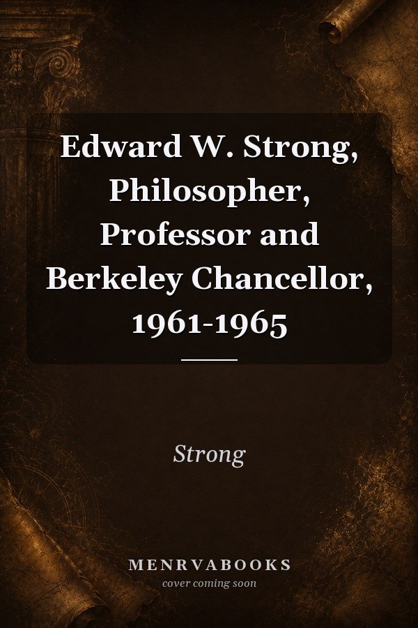 Edward W. Strong, Philosopher, Professor and Berkeley Chancellor, 1961-1965