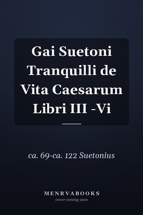 Gai Suetoni Tranquilli de Vita Caesarum Libri III -Vi