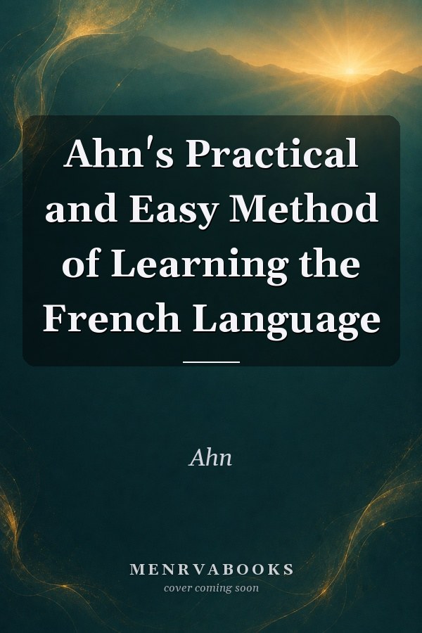 Ahn's Practical and Easy Method of Learning the French Language