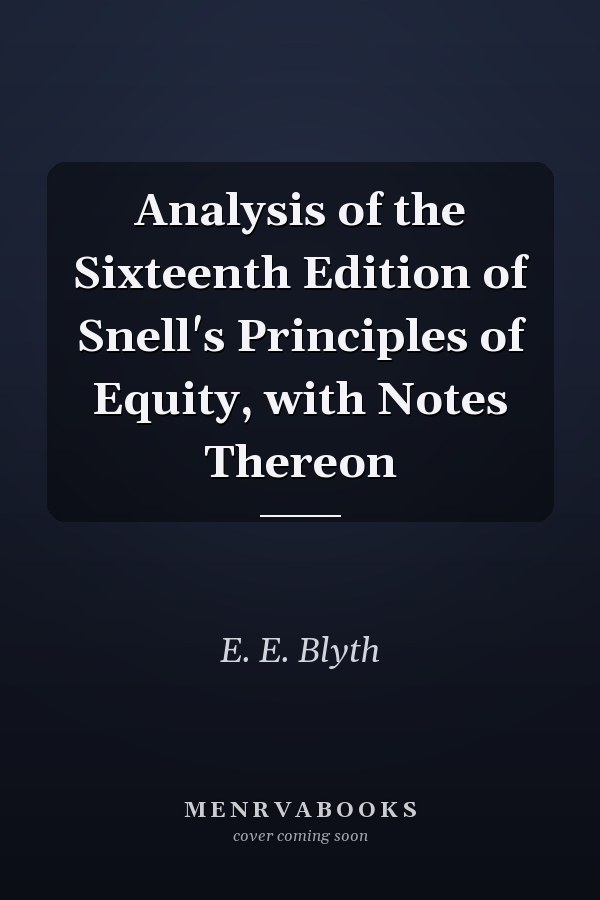 Analysis of the Sixteenth Edition of Snell's Principles of Equity, with Notes Thereon