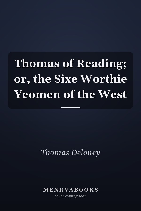 Thomas of Reading; or, the Sixe Worthie Yeomen of the West