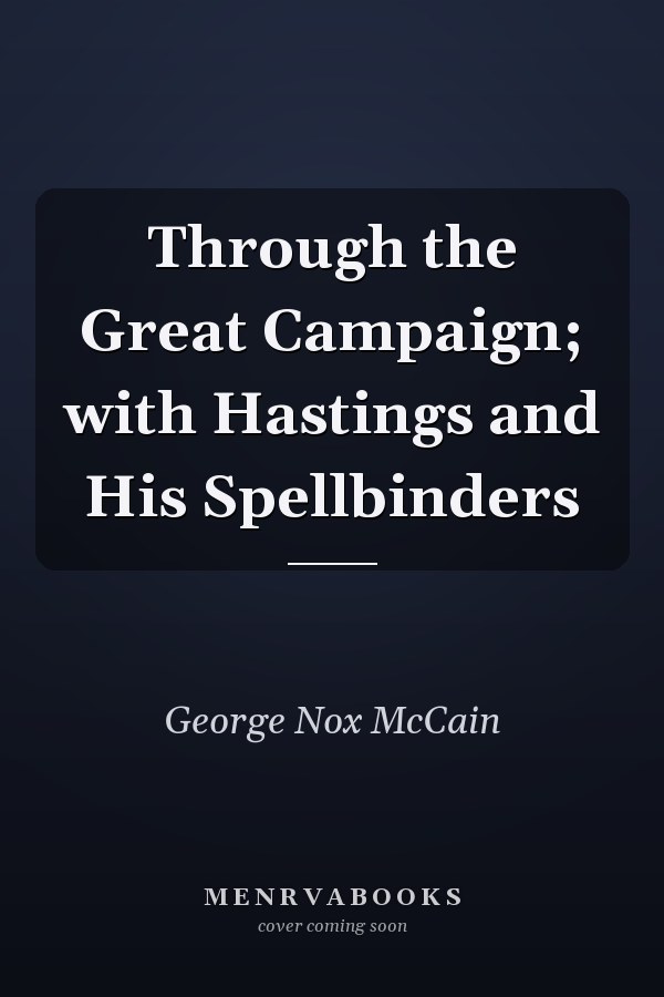 Through the Great Campaign; with Hastings and His Spellbinders