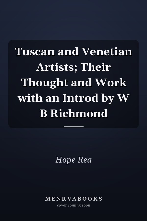 Tuscan and Venetian Artists; Their Thought and Work with an Introd by W B Richmond