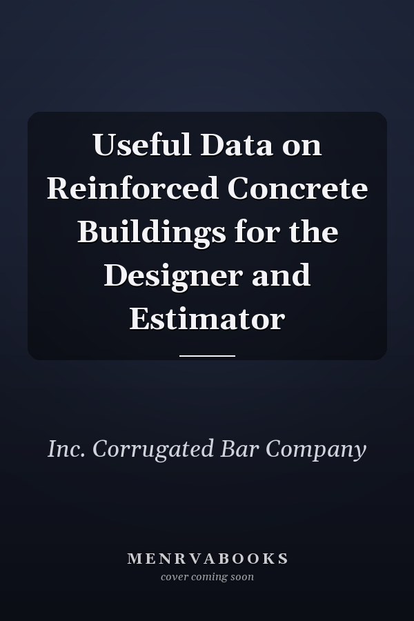 Useful Data on Reinforced Concrete Buildings for the Designer and Estimator