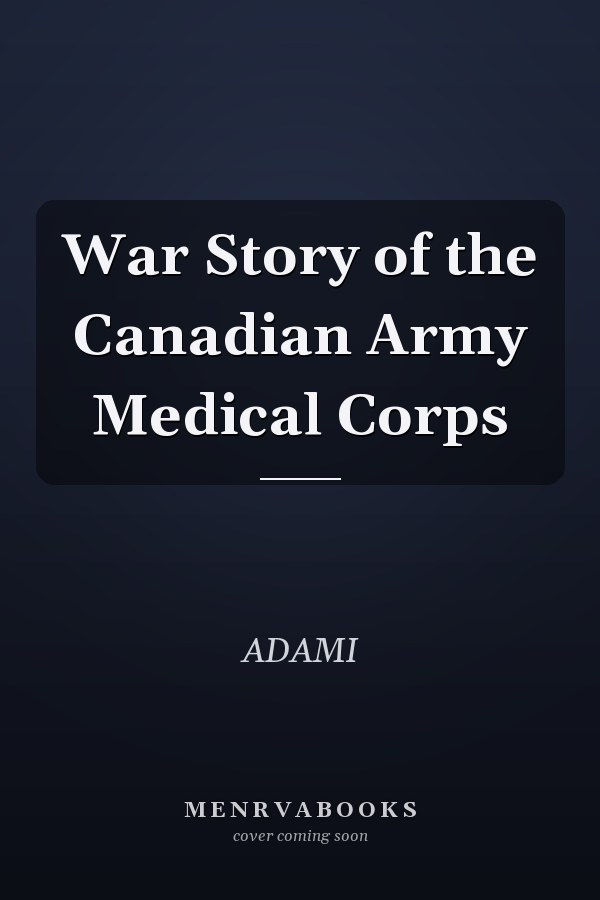 War Story of the Canadian Army Medical Corps