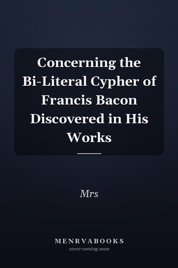 Concerning the Bi-Literal Cypher of Francis Bacon Discovered in His Works