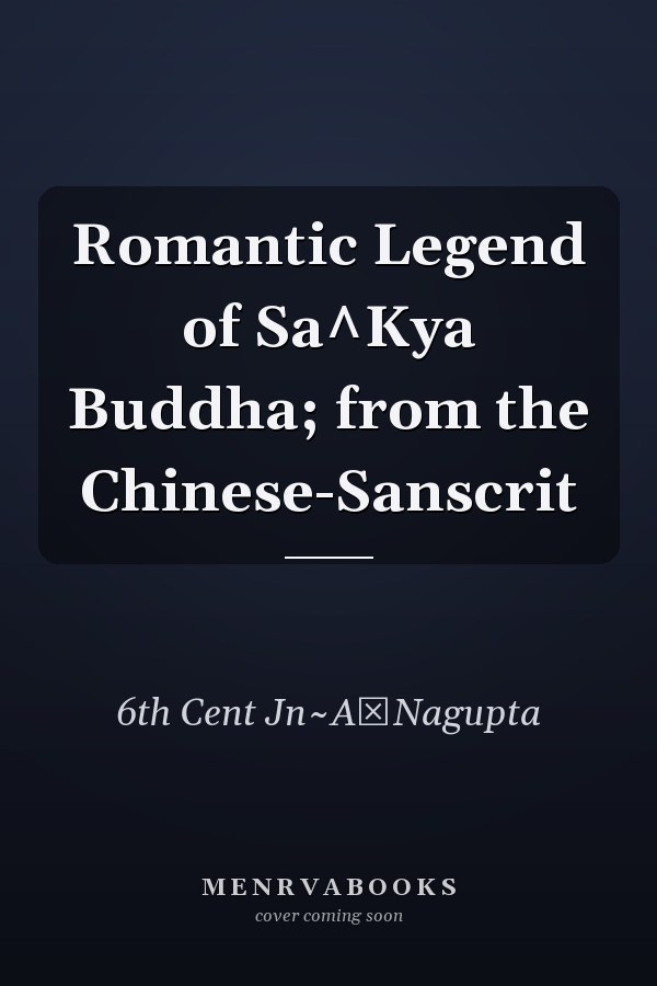 Romantic Legend of Sa^Kya Buddha; from the Chinese-Sanscrit