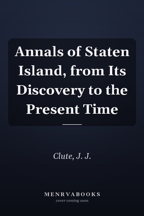 Annals of Staten Island, from Its Discovery to the Present Time