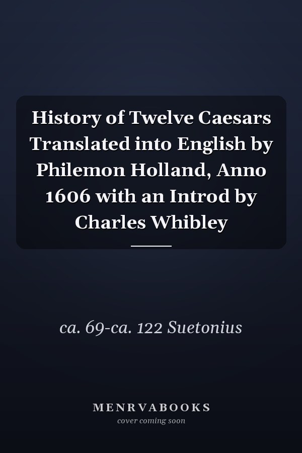 History of Twelve Caesars Translated into English by Philemon Holland, Anno 1606 with an Introd by Charles Whibley
