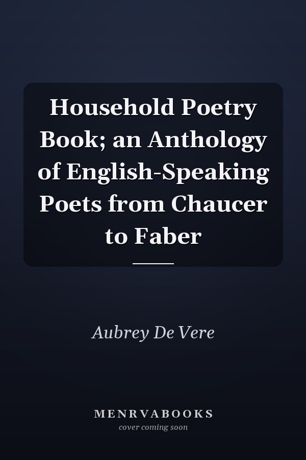 Household Poetry Book; an Anthology of English-Speaking Poets from Chaucer to Faber