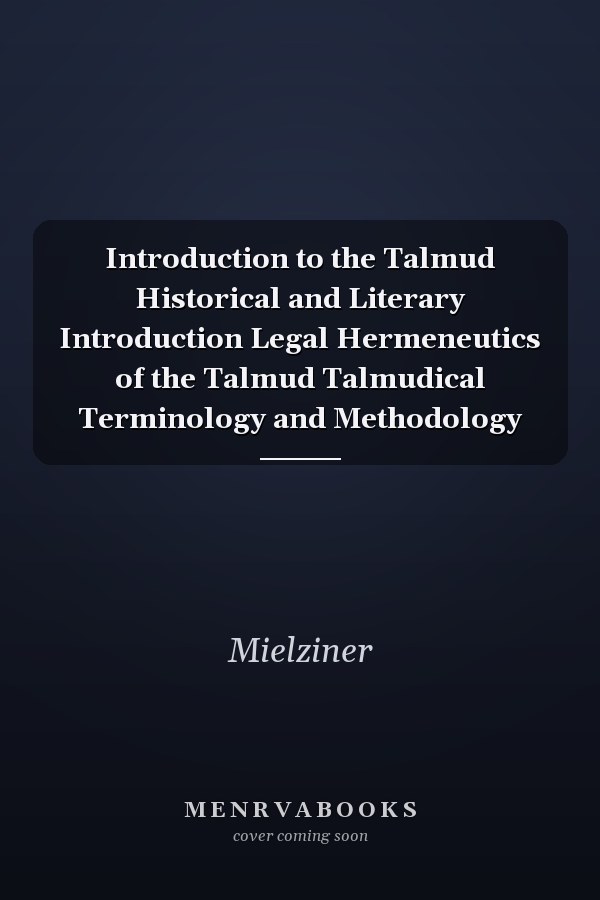 Introduction to the Talmud Historical and Literary Introduction Legal Hermeneutics of the Talmud Talmudical Terminology and Methodology