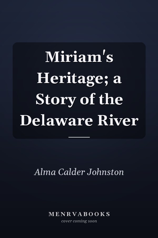 Miriam's Heritage; a Story of the Delaware River