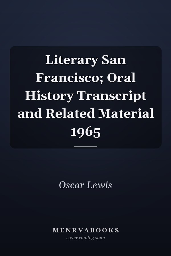 Literary San Francisco; Oral History Transcript and Related Material 1965