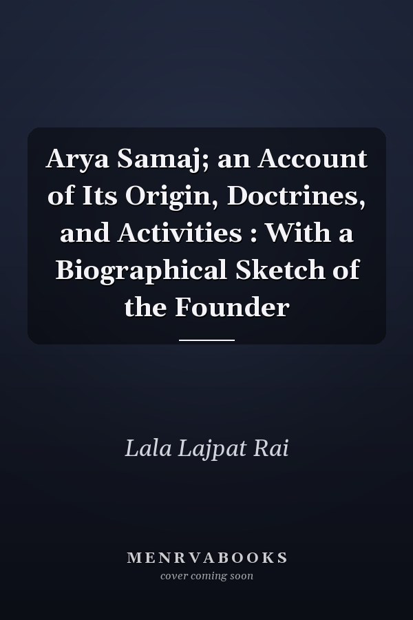 Arya Samaj; an Account of Its Origin, Doctrines, and Activities : With a Biographical Sketch of the Founder