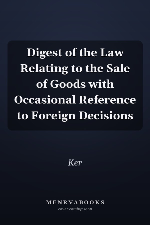 Digest of the Law Relating to the Sale of Goods with Occasional Reference to Foreign Decisions